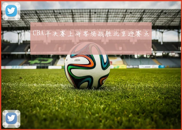 CBA半决赛上海客场战胜北京迎赛点